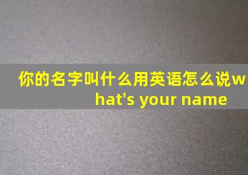 你的名字叫什么用英语怎么说what's your name